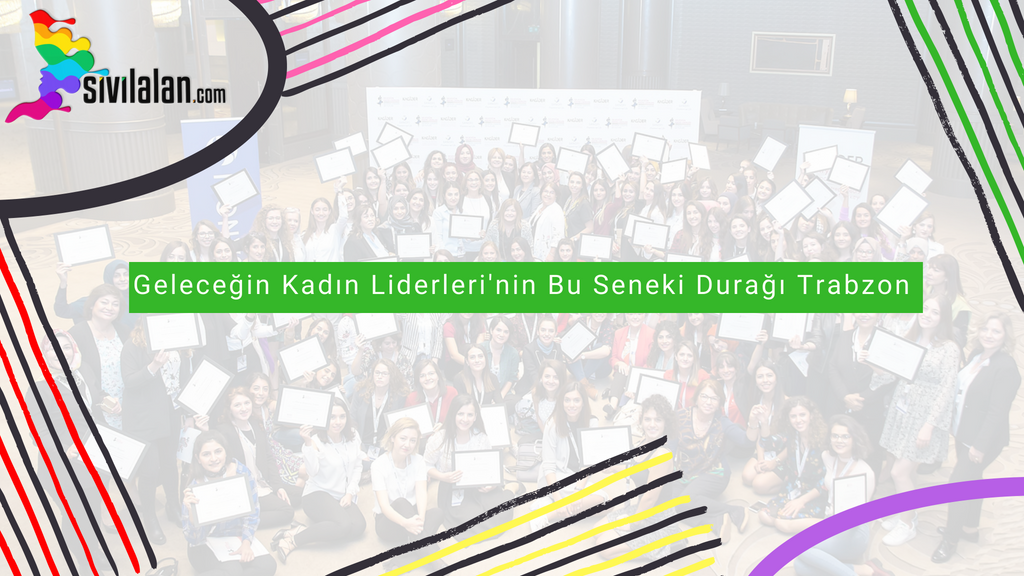 Geleceğin Kadın Liderleri'nin Bu Seneki Durağı Trabzon