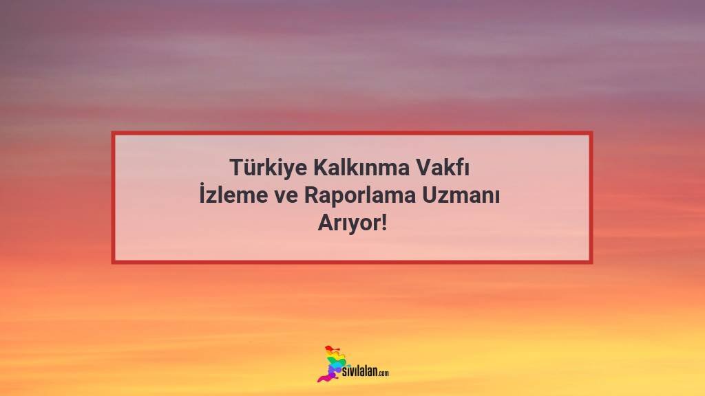 Türkiye Kalkınma Vakfı İzleme ve Raporlama Uzmanı Arıyor!